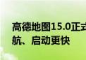 高德地图15.0正式版发布：北斗卫星无网导航、启动更快