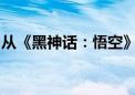 从《黑神话：悟空》爆火透视文化产业新亮点