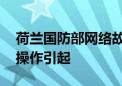 荷兰国防部网络故障已基本消除 或因人为误操作引起