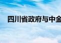 四川省政府与中金公司签署战略合作协议