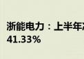 浙能电力：上半年净利润39.27亿元 同比增长41.33%