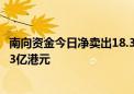 南向资金今日净卖出18.38亿港元 理想汽车逆市获净买入7.53亿港元