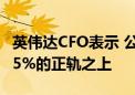 英伟达CFO表示 公司处于整体利润率达到约75%的正轨之上