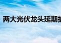 两大光伏龙头延期披露半年报 隆基绿能回应