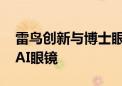 雷鸟创新与博士眼镜成立合资公司 共同研发AI眼镜