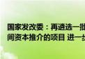 国家发改委：再遴选一批交通、能源、水利等重点领域向民间资本推介的项目 进一步加大集中推介力度