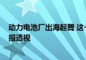 动力电池厂出海起舞 这一轮锂电周期的压轴期待丨2024中报透视