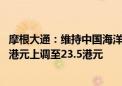 摩根大通：维持中国海洋石油“增持”评级 将目标价由20.5港元上调至23.5港元