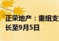 正荣地产：重组支持协议的最后截止日期已延长至9月5日