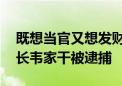 既想当官又想发财 广西农村信用联社原理事长韦家干被逮捕