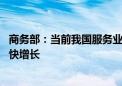 商务部：当前我国服务业整体发展稳中向好 服务消费保持较快增长