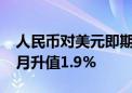 人民币对美元即期汇率创去年6月以来新高 8月升值1.9%