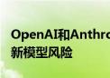 OpenAI和Anthropic支持美国政府先行评估新模型风险