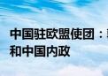 中国驻欧盟使团：敦促欧方停止干预香港事务和中国内政