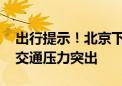 出行提示！北京下周一为开学后首个工作日 交通压力突出