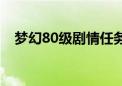 梦幻80级剧情任务攻略（梦幻80级剧情）