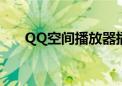 QQ空间播放器插件（qq空间播放器）