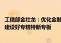 工信部金壮龙：优化金融精准支持机制 支持区域性股权市场建设好专精特新专板