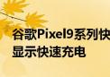 谷歌Pixel9系列快充标准更新 需20W以上才显示快速充电