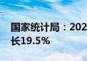 国家统计局：2023年经济发展新动能指数增长19.5%