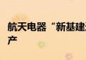 航天电器“新基建连接器产业化项目”正式投产