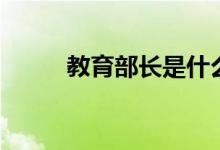 教育部长是什么级别（教育部长）