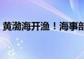 黄渤海开渔！海事部门护航超5万艘渔船出海