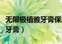 无限极植雅牙膏保质期多长时间（无限极植雅牙膏）