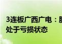 3连板广西广电：股票价格近期涨幅较大 公司处于亏损状态