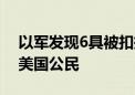 以军发现6具被扣押人员遗体！白宫：1人为美国公民