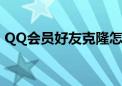 QQ会员好友克隆怎么用（qq会员好友克隆）