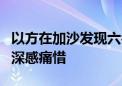 以方在加沙发现六名被扣押人员遗体 外交部：深感痛惜