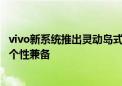 vivo新系统推出灵动岛式挖孔信息交互 功能全面优化流畅与个性兼备