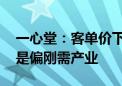 一心堂：客单价下降比较明显 未来药店仍然是偏刚需产业