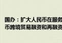 国办：扩大人民币在服务贸易领域的跨境使用 支持开展人民币跨境贸易融资和再融资业务