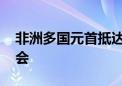 非洲多国元首抵达北京 出席中非合作论坛峰会