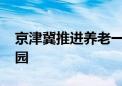 京津冀推进养老一体化 为老年人打造养老乐园