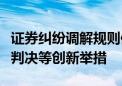 证券纠纷调解规则修订：纳入小额速调、示范判决等创新举措