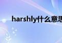 harshly什么意思中文翻译（harshly）