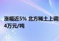 涨幅近5% 北方稀土上调挂牌价！业内称氧化镨钕有望回到44万元/吨