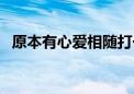 原本有心爱相随打一字（原本有心爱相随）