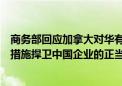 商务部回应加拿大对华有关贸易限制措施：将采取一切必要措施捍卫中国企业的正当权益