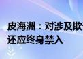 皮海洲：对涉及欺诈发行的撤单公司除了罚款还应终身禁入