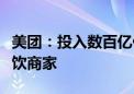 美团：投入数百亿促消费、数字化专项扶持餐饮商家