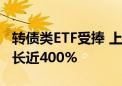 转债类ETF受捧 上证可转债ETF规模较年初增长近400%