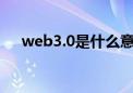 web3.0是什么意思（web是什么意思）