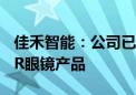 佳禾智能：公司已成功出货工业级和消费级AR眼镜产品