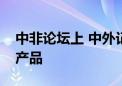 中非论坛上 中外记者点赞京味儿文化融媒体产品