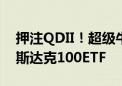 押注QDII！超级牛散曝光！但斌“梭哈”纳斯达克100ETF