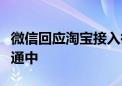 微信回应淘宝接入微信支付：功能适配正在开通中